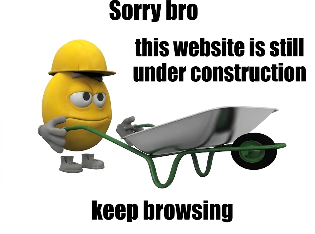 Under construction — sorry bro, keep browsing